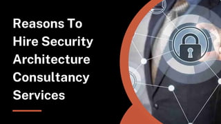 Reasons To
Hire Security
Architecture
Consultancy
Services
 