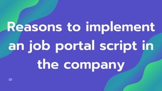 Reasons to implement
an job portal script in
the company
01
 