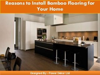 Designed By:- Power Dekor Ltd
Reasons to Install Bamboo Flooring for
Your Home
 
