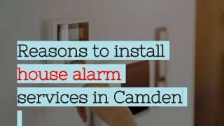 Reasons to install
house alarm
services in Camden
 