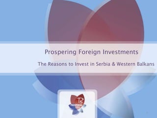 Prospering Foreign Investments
The Reasons to Invest in Serbia & Western Balkans

1

 