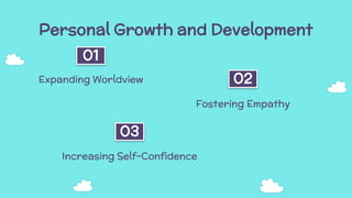 Personal Growth and Development
01
02
03
Expanding Worldview
Fostering Empathy
Increasing Self-Confidence
 