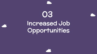 Increased Job
Opportunities
03
 