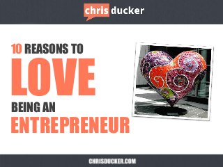 10 REASONS TO
BEING AN
LOVE
ENTREPRENEUR
 