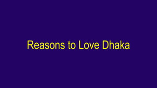 Reasons to Love Dhaka
 