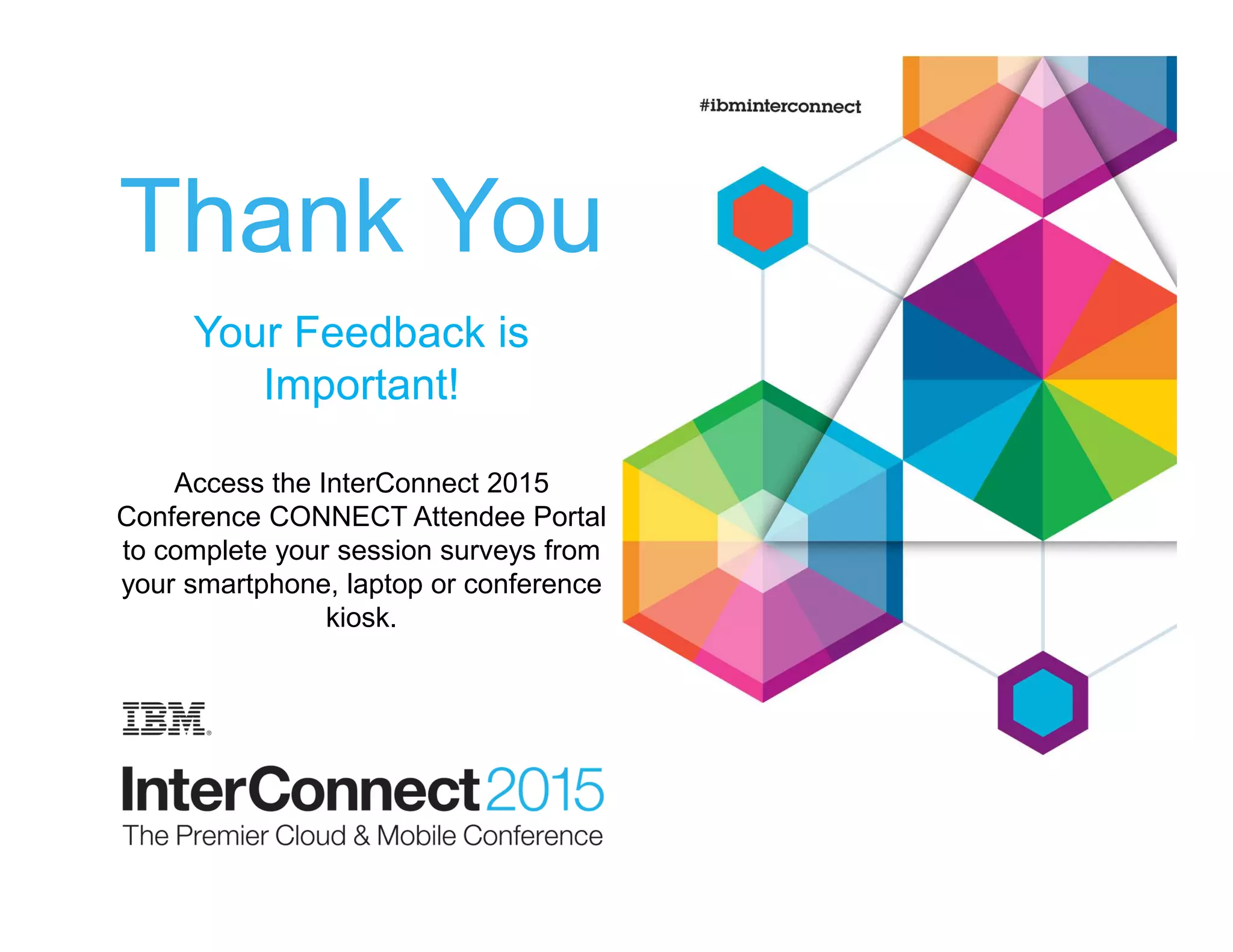 Thank You
Your Feedback is
Important!
Access the InterConnect 2015
Conference CONNECT Attendee Portal
to complete your session surveys from
your smartphone, laptop or conference
kiosk.
 