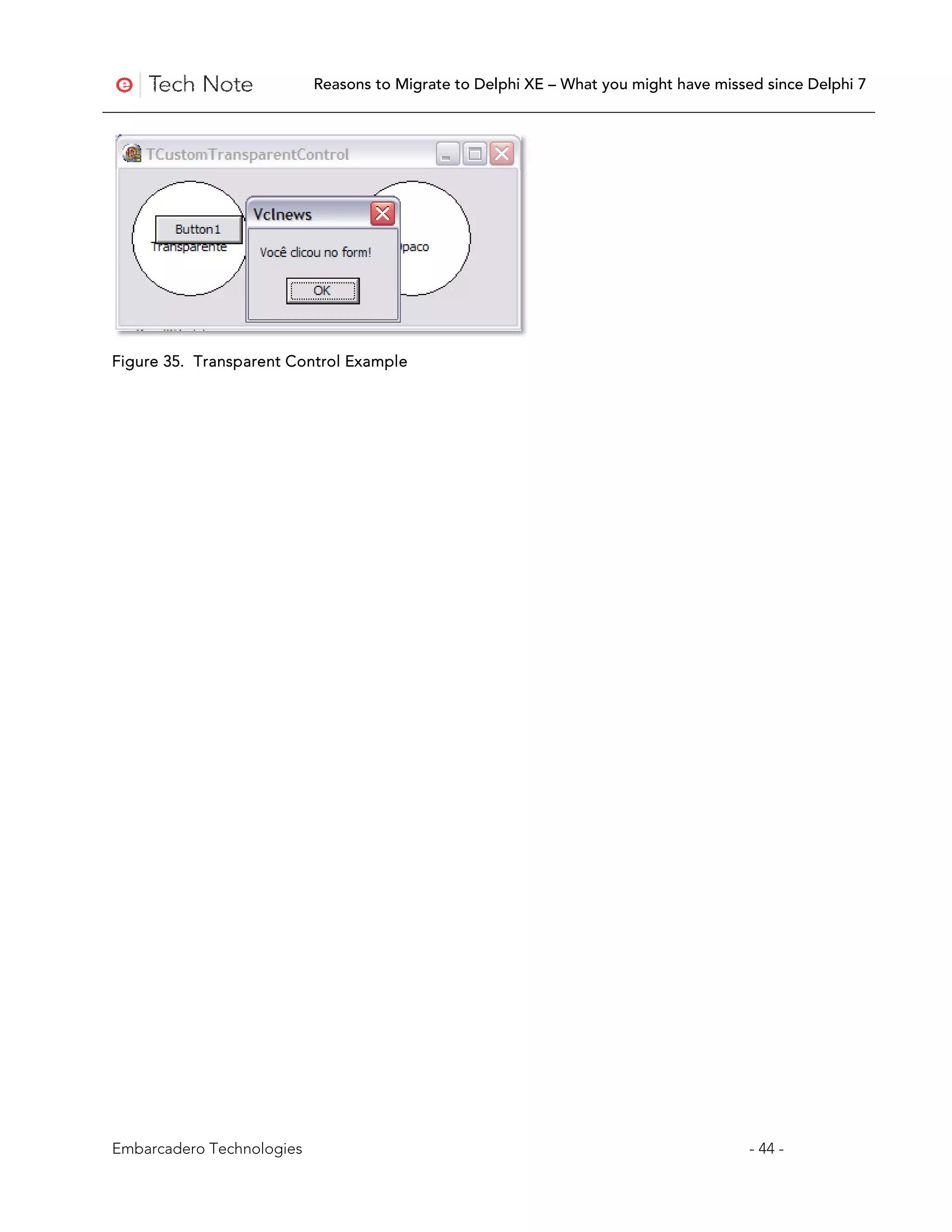 Reasons to Migrate to Delphi XE – What you might have missed since Delphi 7




Figure 35. Transparent Control Example




Embarcadero Technologies                                                              - 44 -
 