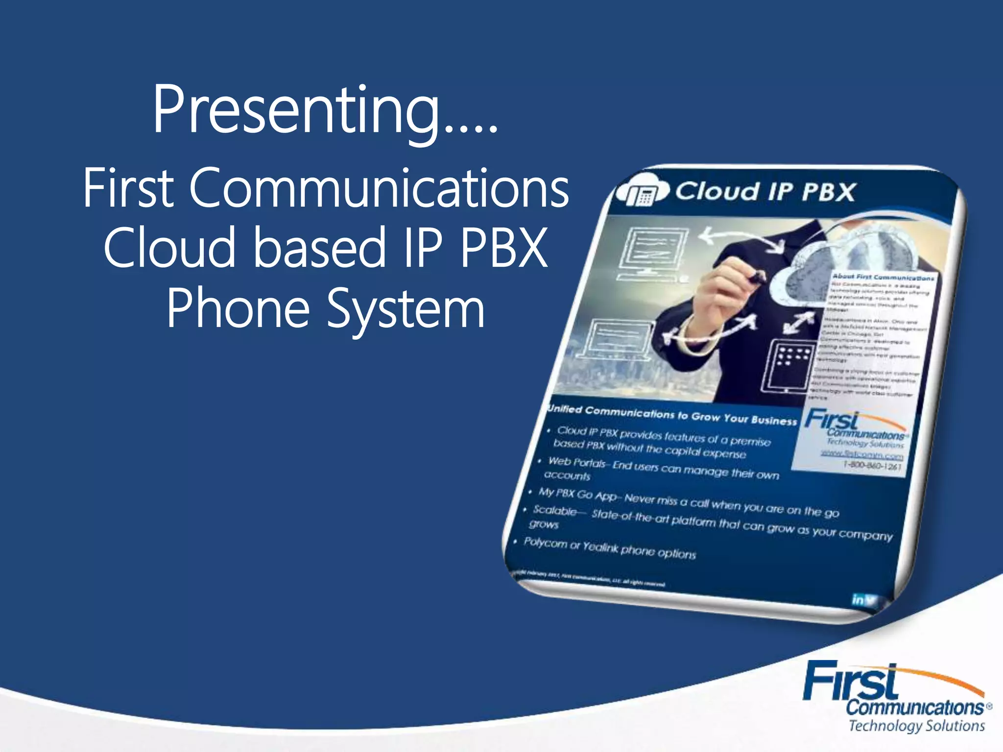 Presenting….
First Communications
Cloud based IP PBX
Phone System
 