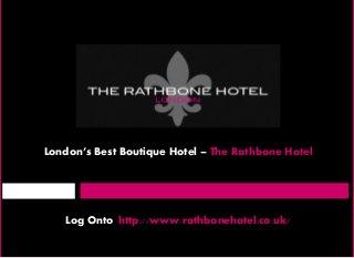 London’s Best Boutique Hotel – The Rathbone Hotel

Log Onto http://www.rathbonehotel.co.uk/

 