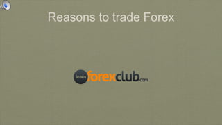 Reasons to trade Forex
 