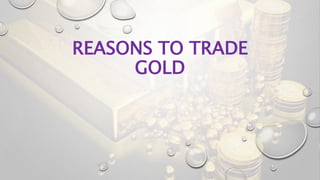REASONS TO TRADE
GOLD
 