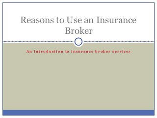 Reasons to Use an Insurance
          Broker

 An Introduction to insurance broker services
 