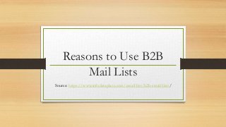 Reasons to Use B2B
Mail Lists
Source: https://www.infodataplace.com/email-list/b2b-email-lists/
 