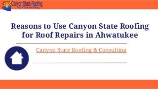 Reasons to Use Canyon State Roofing
for Roof Repairs in Ahwatukee
Canyon State Roofing & Consulting
 