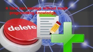 ❖ User can manage without much
programming knowledge.
 
