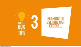 3   Reasons To
                                 Use Hire car
                                   excess...



Wednesday, 26 September 12
 