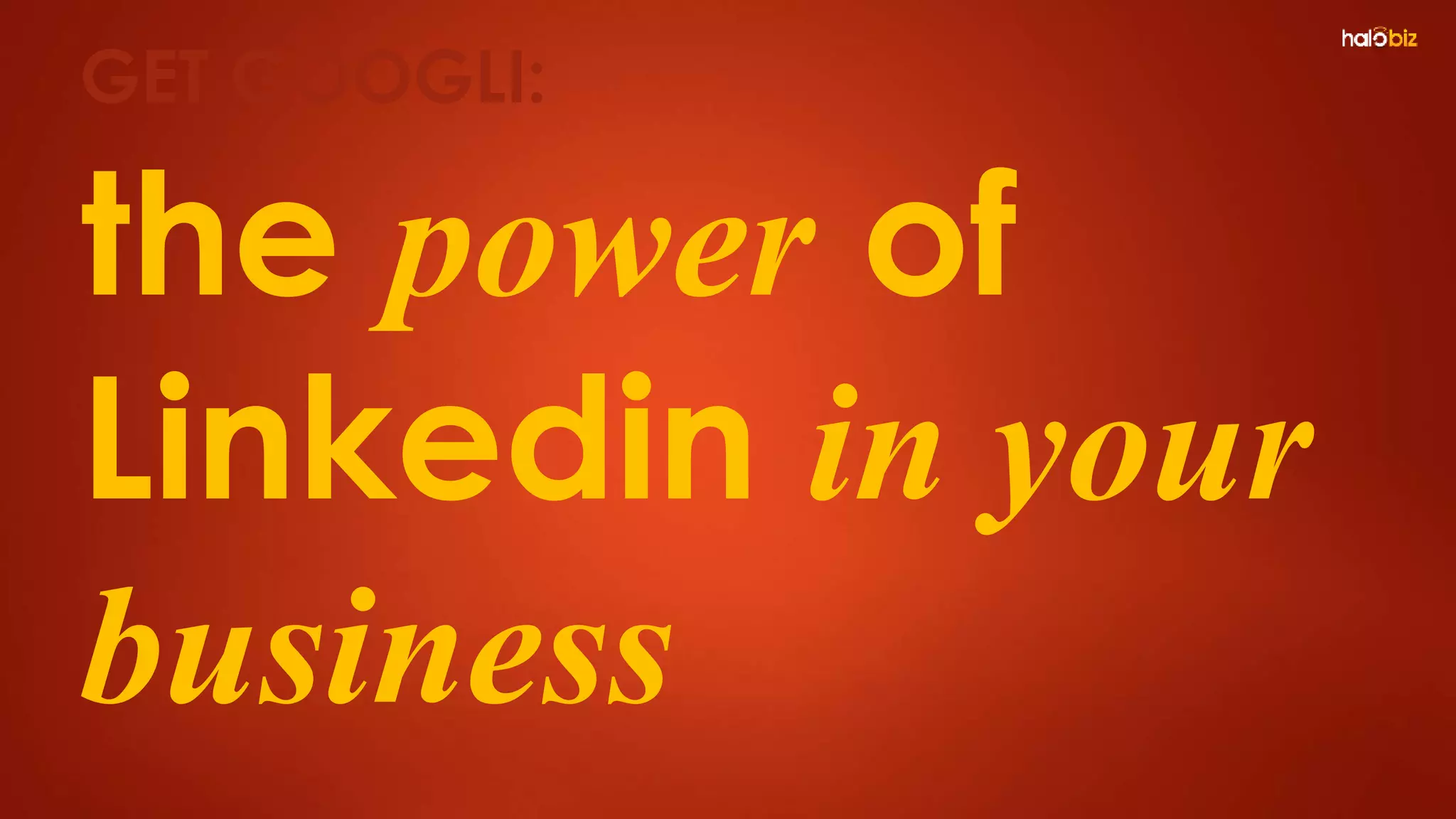the power of
Linkedin in your
business
GET GOOGLI:
 