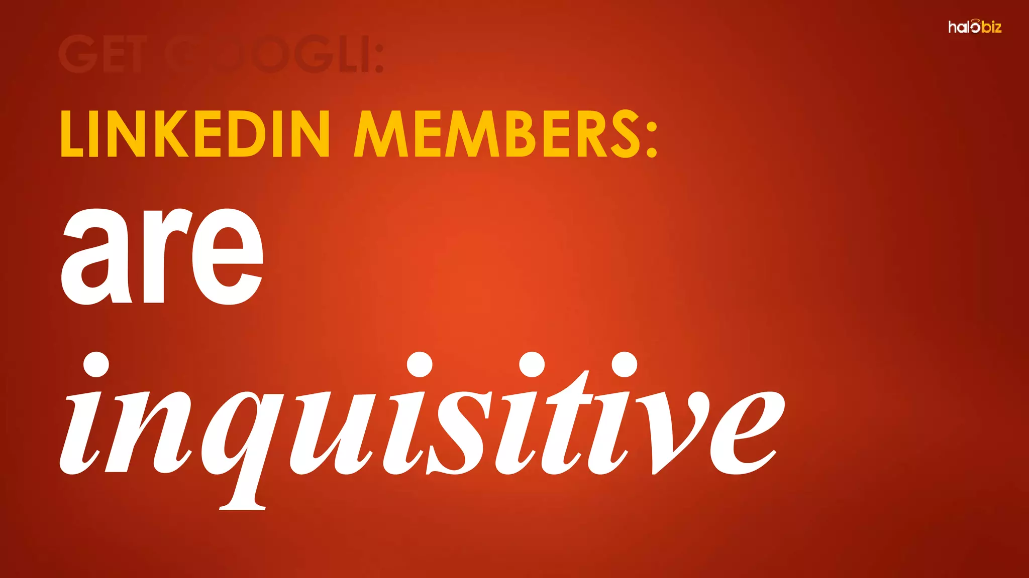 LINKEDIN MEMBERS:
are
inquisitive
GET GOOGLI:
 