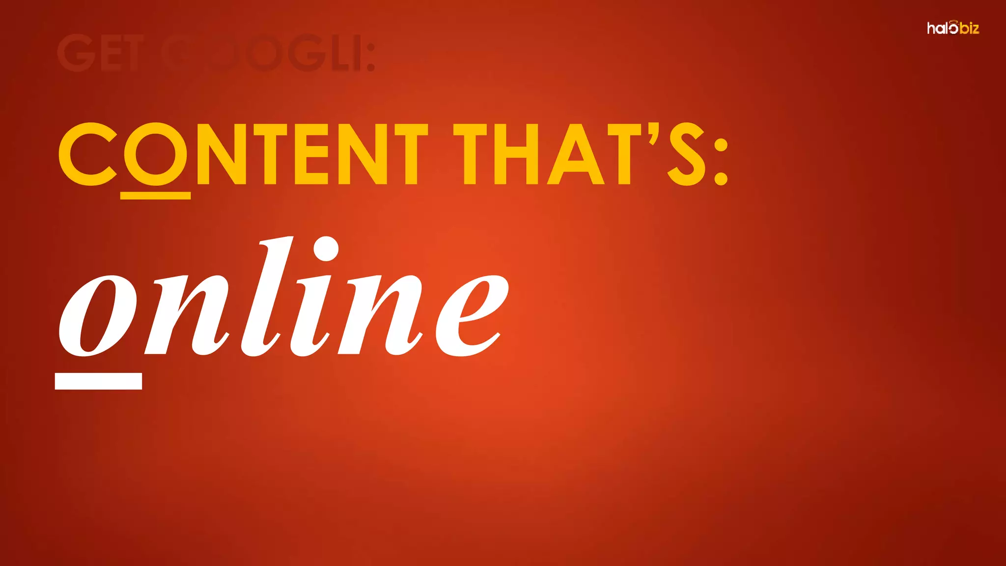 CONTENT THAT’S:
online
GET GOOGLI:
 