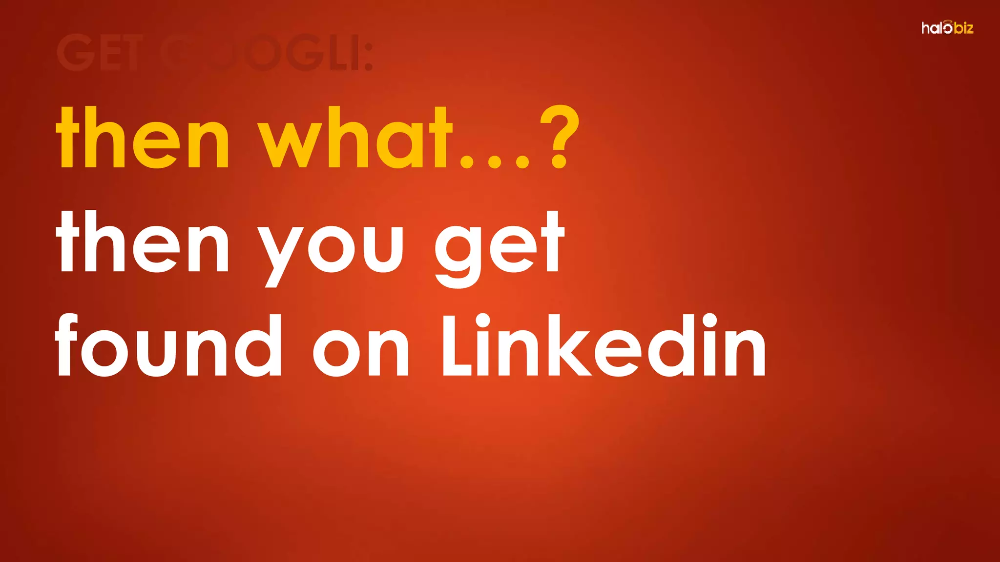 then what…?
then you get
found on Linkedin
GET GOOGLI:
 