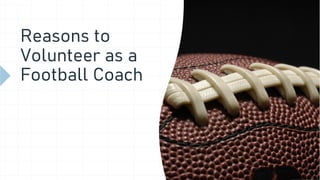 Reasons to
Volunteer as a
Football Coach
 