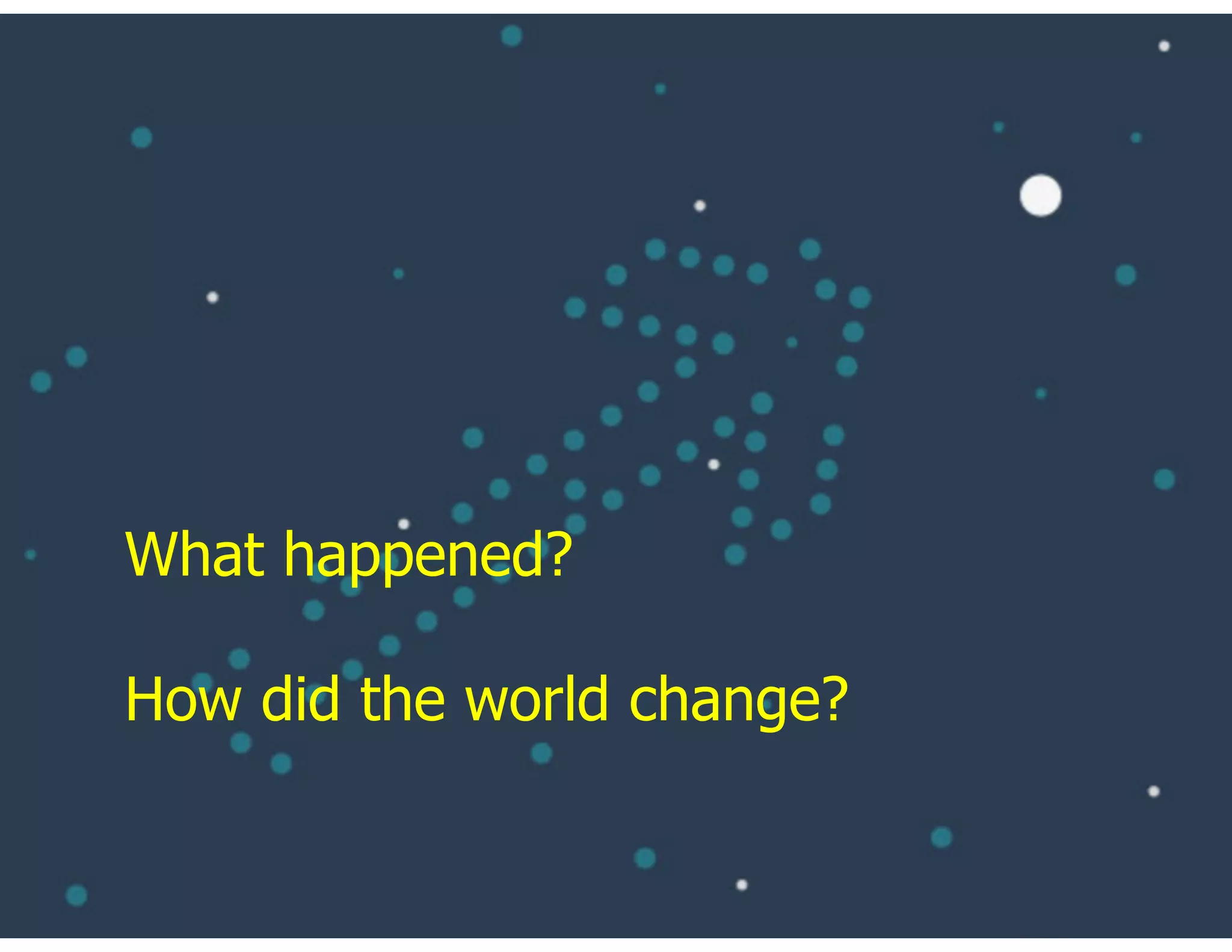 What happened?
How did the world change?
 
