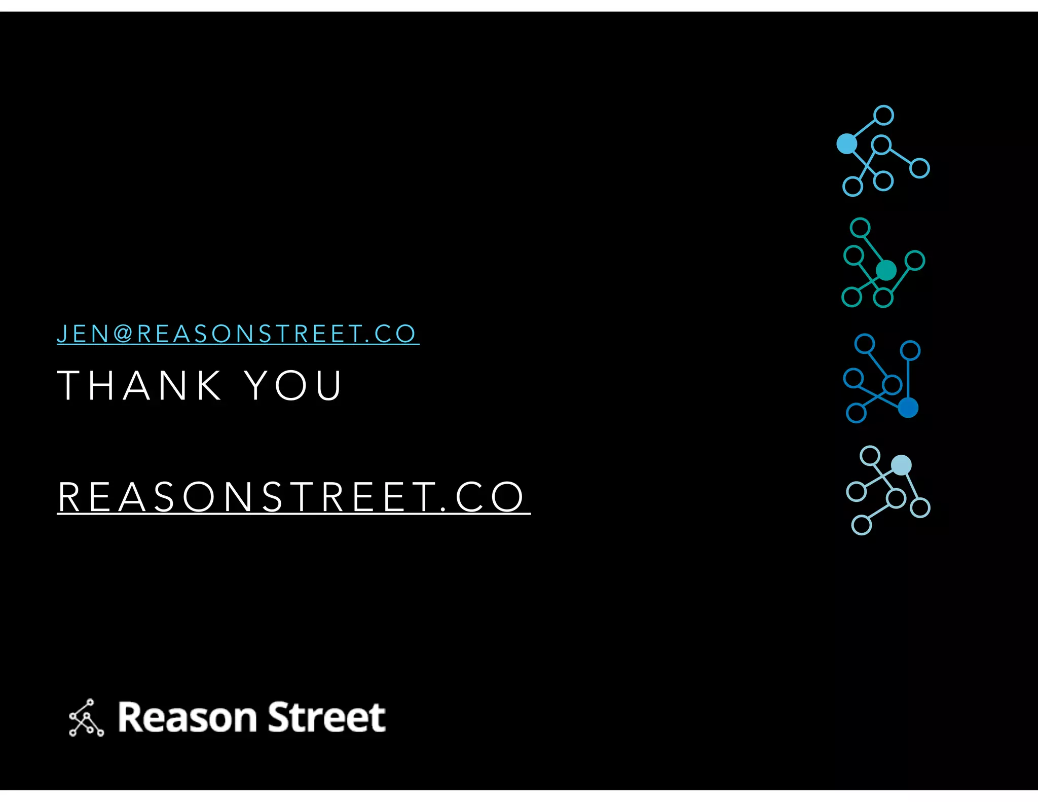 T H A N K Y O U
R E A S O N S T R E E T. C O
J E N @ R E A S O N S T R E E T. C O
 