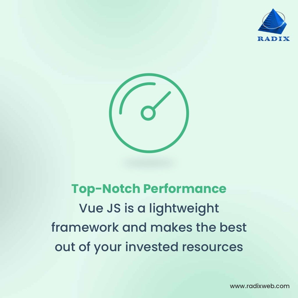 www.radixweb.com Top-Notch Performance Vue JS is a lightweight framework and makes the best out of your invested resources 