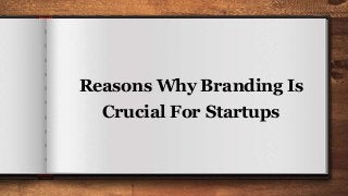 Reasons Why Branding Is
Crucial For Startups
 