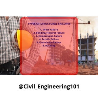 1. Shear Failure
2. Bending/Flexural Failure
3. Compression Failure
4. Tensile Failure
5. Foundation Failure
6. Buckling
TYPES OF STRUCTURAL FAILURES
@Civil_Engineering101
 