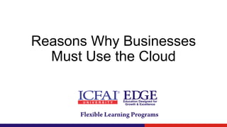 Reasons Why Businesses
Must Use the Cloud
 