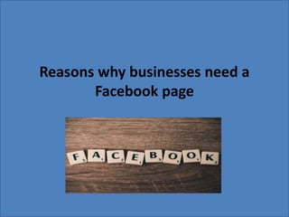 Reasons why businesses need a
Facebook page
 