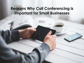 Reasons Why Call Conferencing is
Important for Small Businesses
 