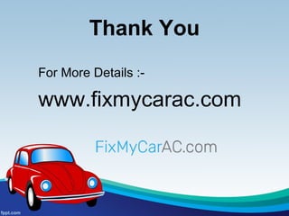 Thank You
For More Details :-
www.fixmycarac.com
 