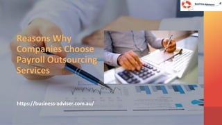 Reasons Why
Companies Choose
Payroll Outsourcing
Services
https://business-adviser.com.au/
 