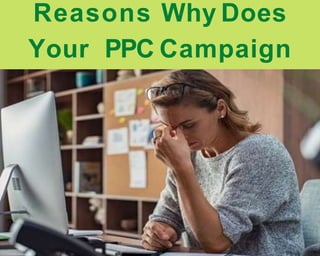 Reasons Why Does
Your PPC Campaign
Fails?
Fails?
 