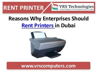 RENT PRINTER
www.vrscomputers.com
Reasons Why Enterprises Should
Rent Printers in Dubai
 