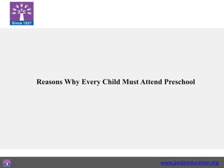 www.podareducation.org
Reasons Why Every Child Must Attend Preschool
 