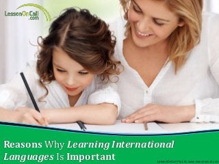 Reasons Why Learning International
Languages Is Important

LessonOnCall Pty Ltd. www.lessononcall.com

 