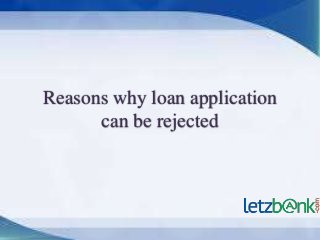 Reasons why loan application
can be rejected
 