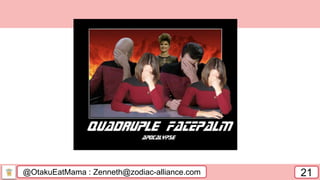 @OtakuEatMama : Zenneth@zodiac-alliance.com 21
 