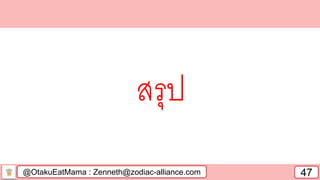 @OtakuEatMama : Zenneth@zodiac-alliance.com 47
สรุป
 
