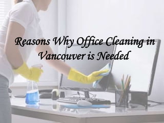Reasons Why Office Cleaning in
Vancouver is Needed
 