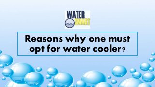 Reasons why one must
opt for water cooler?
 