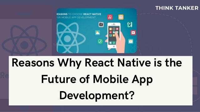 Reasons Why React Native is the
Future of Mobile App
Development?
 