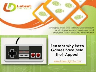 Reasons why Retro
Games have held
their Appeal
www.latestdigitals.com
 