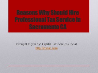 Reasons Why Should Hire
Professional Tax Service In
Sacramento CA
Brought to you by: Capital Tax Services Inc at
http://ctssac.com
 