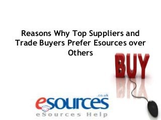 Reasons Why Top Suppliers and
Trade Buyers Prefer Esources over
Others

 