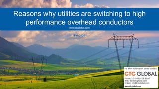 Reasons why utilities are switching to high
performance overhead conductors
www.ctcglobal.com
Feb 2020
 