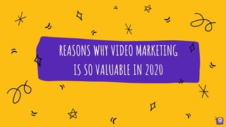 REASONS WHY VIDEO MARKETING
IS SO VALUABLE IN 2020
 